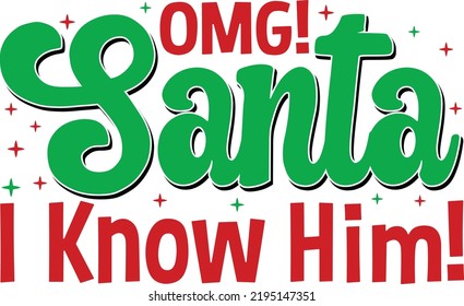 Omg Santa I Know Him.Christmas T-Shirt Design, Posters, Greeting Cards, Textiles, and Sticker Vector Illustration