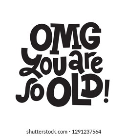 OMG You are so old - Funny, comical birthday slogan stylized typography. Social media, poster, card, banner, textile, gift, design element. Sketch quote, phrase on white background