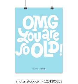 OMG You are so old - Poster with hand drawn vector lettering. Comic phrases about birthday in the style of black humor. Quote for a party, social media, gift. Modern concept typography layout. 