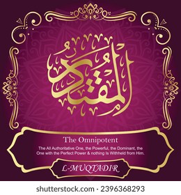The Omnipotent. The All Authoritative One, the Powerful, the Dominant, the
One with the Perfect Power and nothing Is Withheld from Him.