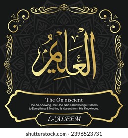 The Omniscient. The All-Knowing, The One Who’s Knowledge Extends
to Everything and Nothing Is Absent from His Knowledge.