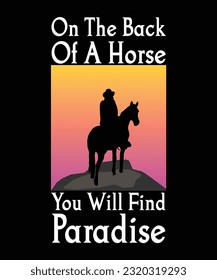 ON THE BACK OF A HORSE YOU WILL FIND PARADISE. T-SHIRT DESIGN. PRINT TEMPLATE.TYPOGRAPHY VECTOR ILLUSTRATION.
