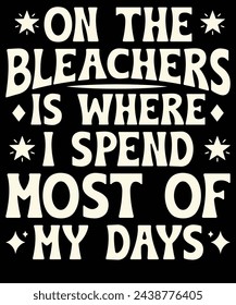 On the bleachers is where I spend most of my days t shirt design