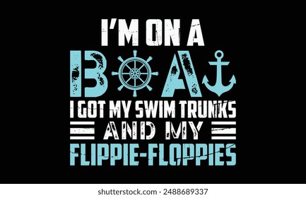 I’m on a boat i got my swim trunks and my flippie-floppies - Boat Captain T Shirt Design, Hand drawn lettering and calligraphy, simple, lettering For stickers, mugs, etc.