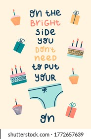 On the bright side you don't need to put your pants on - hand drawn lettering quote for quarantine birthday greeting card, posters, cards and wall art. Vector design.
