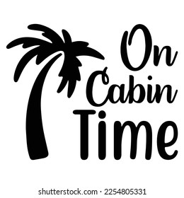 on Cabin time t-shirt print template, typography design for shirt, mug, iron, glass, sticker, hoodie, pillow, phone case, etc, perfect design of mothers day fathers day valentine day