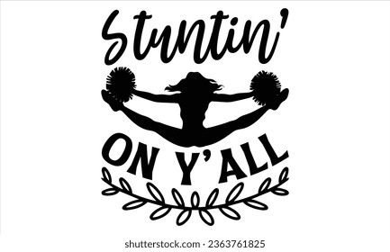 Stuntin’ On Y’all - Cheerleading T shirt Design, Handmade calligraphy vector illustration, Typography Vector for poster, bag, cups, card.