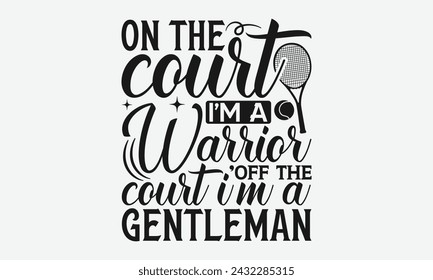 On The Court I'm A Warrior Off  - Tennis t shirts design, Calligraphy graphic design, typography element, Cute simple vector sign, Motivational, inspirational life quotes, artwork design.