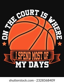 On the court is where I spend most of my days T-shirts