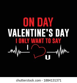 on day valentine's day i only want to say i love you Lettering Typography Design for t-shirt design Poster Motivational Quotes  Use your smile yo change the world