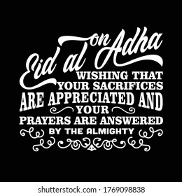 On Eid al Adha wishing that your sacrifices are appreciated and your prayer are answered by the almighty