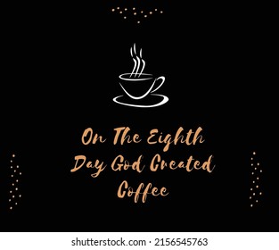 
on the eight day god created coffee quote type illustration design