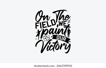 On The Field We Paint Our Victory - Soccer T-Shirt Design, Game Quotes, This Illustration Can Be Used As A Print On T-Shirts And Bags, Posters, Cards, Mugs.