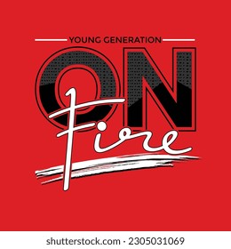 On fire stylish slogan typography tee shirt design vector illustration.Motivation and inspirational quote.Clothing,t shirt,apparel and other uses Vector print, typography, poster.