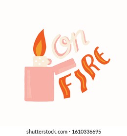 On fire text quote poster or sticker with hand drawn firing lighter.