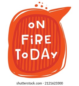 On fire today stylized lettering. Style typography with ink drops. Hand drawn phrase poster, decoration, banner design element