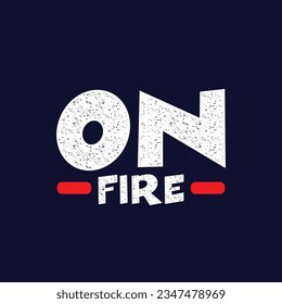 On fire,slogan typography tee shirt design.Motivation and inspirational quote.Clothing,t shirt,apparel and other uses Vector print, typography, poster.