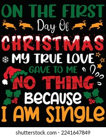 On the first day of Christmas my true love gave to me no thing because i am single , christmas shirt print template typography design for vector file.