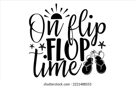 On flip flop time - Summer T shirt Design, Modern calligraphy, Cut Files for Cricut Svg, Illustration for prints on bags, posters