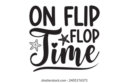 On Flip Flop Time- Summer t- shirt design, Hand drawn lettering phrase, Illustration for prints on bags, posters, cards, eps, Files for Cutting Vector illustration Template.