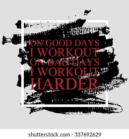 On good days I workout, on bad days I workout harder- inspirational quote on the hand drawn ink texture background. Fitness motivational poster template, gym print design.