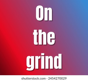 On the grind  text design, vector template, Inspirational and motivational quotes, typography designs: for prints, posters, cards, t shirt, coffee mug hoodies etc. 