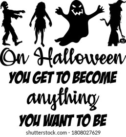 on halloween you get to become anything you want to be - Halloween quote design 