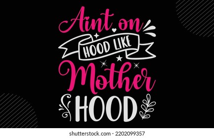 Ain’t On Hood Like Mother Hood - Mom T shirt Design, Modern calligraphy, Cut Files for Cricut Svg, Illustration for prints on bags, posters