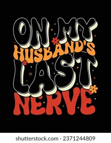 On my husband's last nerve groovy typography t shirt design, vintage style editable vector for t-shirt print and other uses.