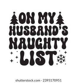 On my husband's naughty list,Funny Christmas t-shirt design Bundle, Christmas, Merry Christmas , Winter, Xmas, Holiday and Santa, Commercial Use, Cut Files Cricut, Silhouette, eps, dxf, png