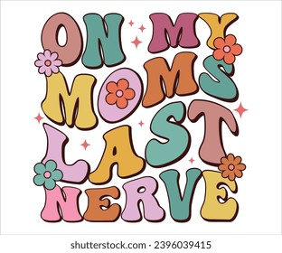 On My Moms Last Nerve Retro T-shirt, Funny Mom Shirt, Mama Wavy Text, Mothers Day T-shirt, Mama Quotes, Retro Mom Shirt, New Mom Gift, Birthday Gift, Cut File For Cricut And Silhouette