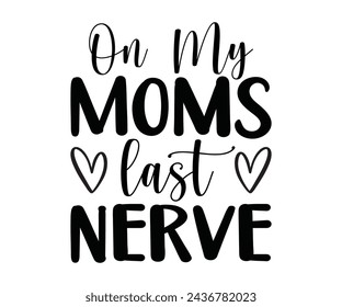 On My Moms Last Nerve T-shirt, Funny Shirt, Mama Text, Mothers Day T-shirt, Mom Quotes, New Gift, Mom Birthday Gift, Cut File For Cricut And Silhouette