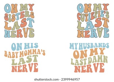  On My Sister's Last Nerve, On My Cutie Pie's Last Nerve, On His Baby Momma’s Last Nerve, My Husband's On My Last Damn Nerve retro wavy T-shirt designs