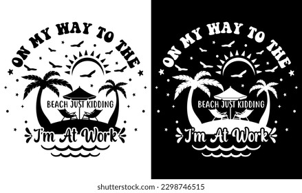 On My Way To The Beach Just Kidding I'm At Work Svg File, Vector Printable Clipart, Summer Beach Quote Svg, Beach Quote Cricut