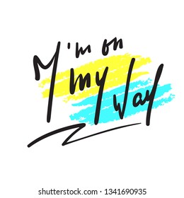 I am on my way - simple inspire and motivational quote. Hand drawn beautiful lettering. Print for inspirational poster, t-shirt, bag, cups, card, flyer, sticker, badge. Elegant calligraphy writingPrin