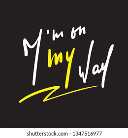 I am on my way - simple inspire and motivational quote. Hand drawn beautiful lettering. Print for inspirational poster, t-shirt, bag, cups, card, flyer, sticker, badge. Elegant calligraphy writing