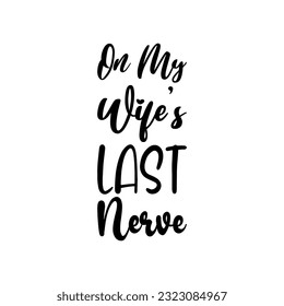 on my wife's last nerve black letters quote