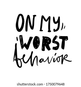 On my worst behaviour. Hand lettering illustration for your design. Inspirational quote