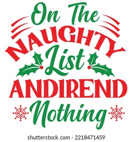 On The Naughty List Andirend Nothing, Merry Christmas shirt print template, funny Xmas shirt design, Santa Claus funny quotes typography design