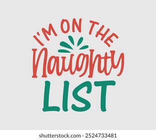 I'm On The Naughty List, Christmas Design, Hand drawn lettering phrase isolated on white background, Calligraphy T-shirt design, EPS,  Files for Cutting, bag, cups, card