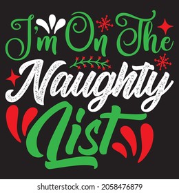 I’m On The Naughty List - Christmas T-shirt Design, Vector Files.