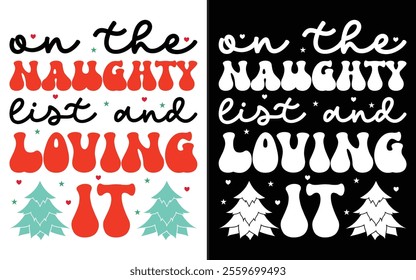 On the Naughty List and Loving It T-shirt design, Retro Christmas typography, Holiday Quotes, Funny Christmas Shirt Gift, Christmas typography vector t-shirt design