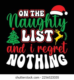 On The Naughty List And I Regret, Merry Christmas shirts Print Template, Xmas Ugly Snow Santa Clouse New Year Holiday Candy Santa Hat vector illustration for Christmas hand lettered svg