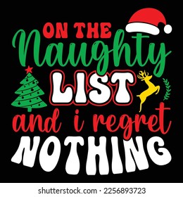 On The Naughty List And I regret, Merry Christmas shirts Print Template, Xmas Ugly Snow Santa Clouse New Year Holiday Candy Santa Hat vector illustration for Christmas hand lettered