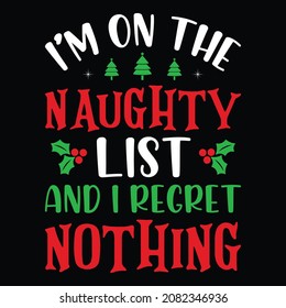 I'm on the Naughty List and I regret nothing - snowman, Christmas tree, ornament, typography vector - Christmas t shirt design