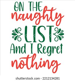 On the naughty list and I regret nothing Merry Christmas shirt print template, funny Xmas shirt design, Santa Claus funny quotes typography design