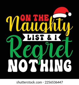 On The Naughty List  I Regret Nothing, Merry Christmas shirts Print Template, Xmas Ugly Snow Santa Clouse New Year Holiday Candy Santa Hat vector illustration for Christmas hand lettered svg