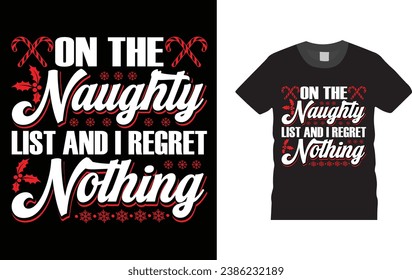 On The Naughty List And I Regret Nothing, Christmas Day typography creative T-shirt design with Christmas elements. Illustration, vector design template, ready  for print poster, banner, mug, shirt. 