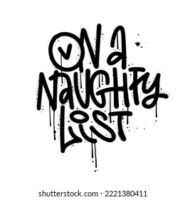 On a naughty list - urban graffiti lettering quote about holiday Christmas. Vandal comic street art graphic design typography element. Hand written comical slogan for cards. Vector textured design.