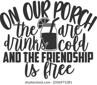 On Our Porch The Drinks Are Cold And The Friendship Is Free - Porch Design